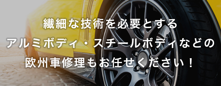 繊細な技術を必要とするアルミボディ・スチールボディなどの欧州車修理もお任せください！